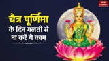 Chaitra purnima 2024: चैत्र पूर्णिमा के दिन गलती से भी न करें ये 5 काम, देवी लक्ष्मी हो जाएंगी नाराज