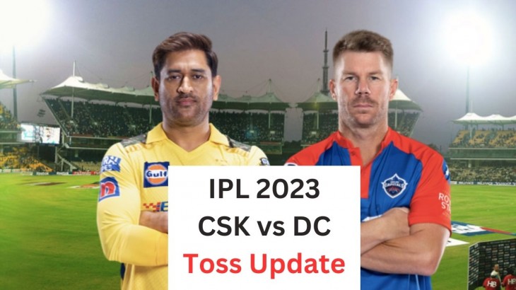 ipl 2023 csk vs dc toss update in indian premier league 2023 match